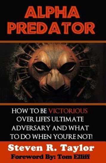 Alpha Predator: How to Be Victorious Over Life's Ultimate Adversary and What to Do When You're Not