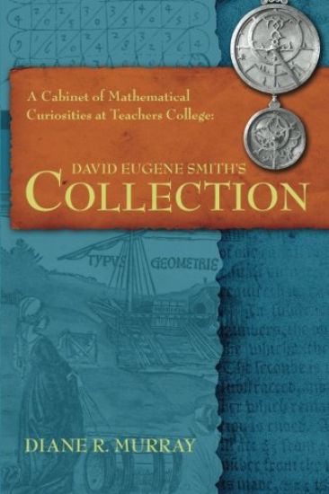 A Cabinet of Mathematical Curiosities at Teachers College: David Eugene Smith's Collection