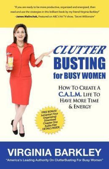 ClutterBusting For Busy Women: How To Create A C.A.L.M. Life To Have More Time & Energy