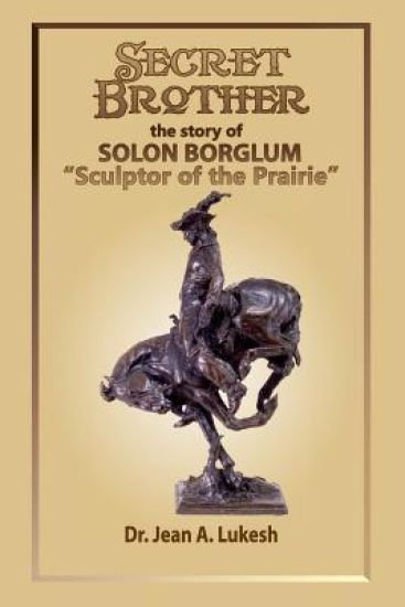 Secret Brother: The Story of Solon Borglum, "Sculptor of the Prairie"