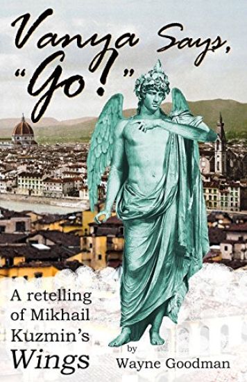 Vanya Says, "Go!": A Retelling of Mikhail Kuzmin's "Wings"