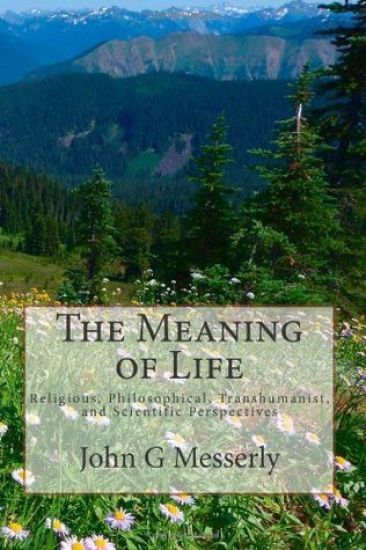 The Meaning of Life: Religious, Philosophical, Transhumanist, and Scientific Perspectives