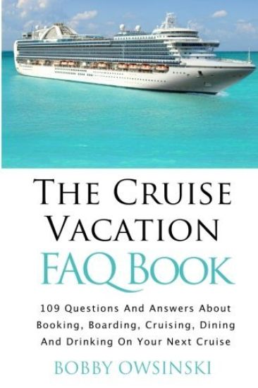 The Cruise Vacation FAQ Book: 109 Questions and Answers about Booking, Boarding, Cruising and Dining on Your Next Cruise