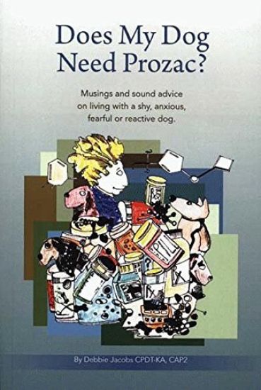 Does My Dog Need Prozac?: Musings and sound advice on living with a shy, anxious, fearful or reactive dog
