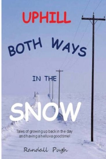 Uphill Both Ways in the Snow: Memoirs of Growing Up Back in the Day
