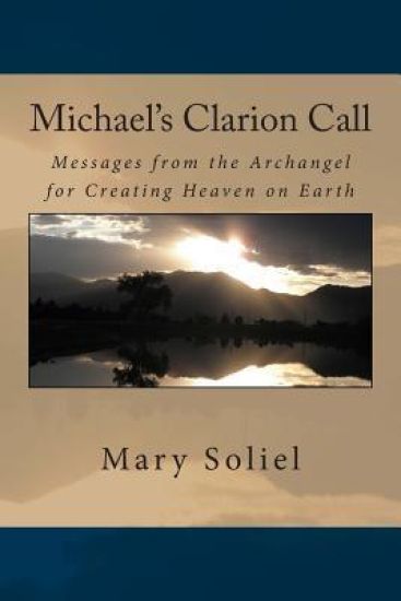 Michael's Clarion Call: Messages from the Archangel for Creating Heaven on Earth