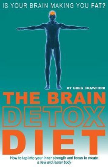 The Brain Detox Diet: How to Tap Into Your Inner Strength and Focus to Create a New and Leaner Body