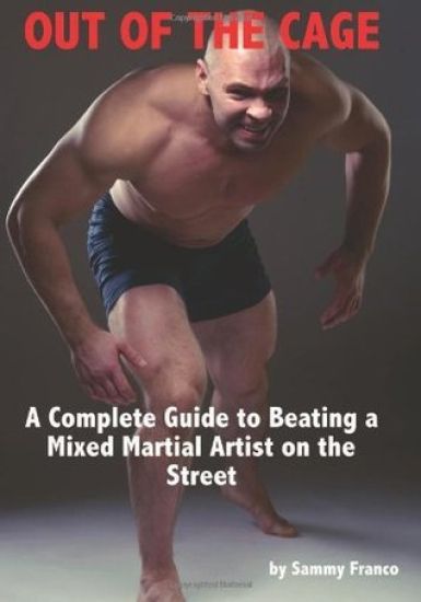 Out of the Cage: A Complete Guide to Beating a Mixed Martial Artist on the Street