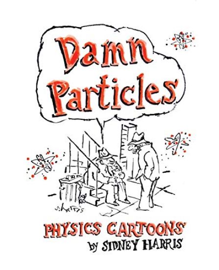 Damn Particles: Physics Cartoons by Sidney Harris