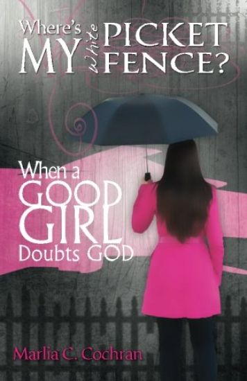 Where's My White Picket Fence?: When A Good Girl Doubts God