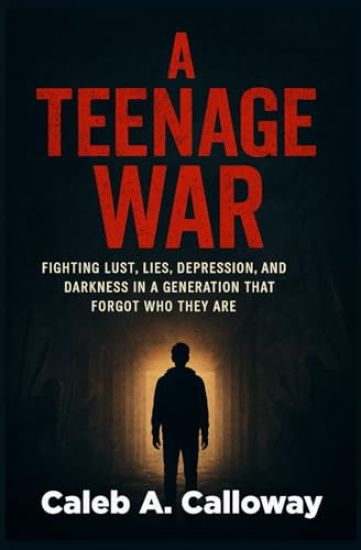 A Teenage War: Fighting Lust, Lies, Depression, and Darkness in a Generation That Forgot Who They Are