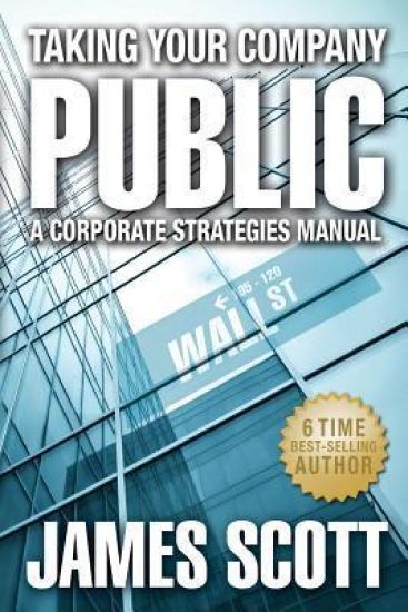 Taking Your Company Public: A Corporate Strategies Manual