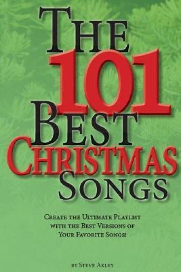 The 101 Best Christmas Songs: Create the Ultimate Playlist with the Best Versions of Your Favorite Songs!