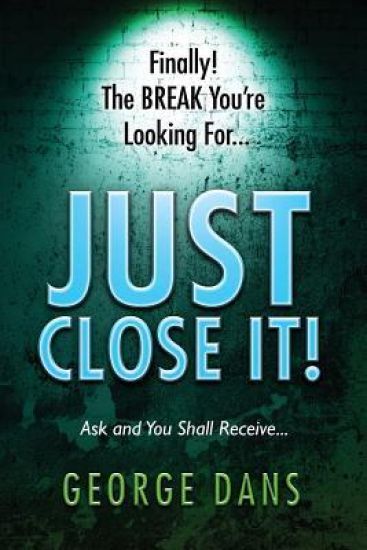 Just Close It!: Ask and you shall receive it. A book on how to close anyone, anyplace, anywhere and any type of sales you are in.