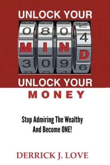 Unlock Your Mind...Unlock Your Money: Stop Admiring the Wealthy and Become ONE