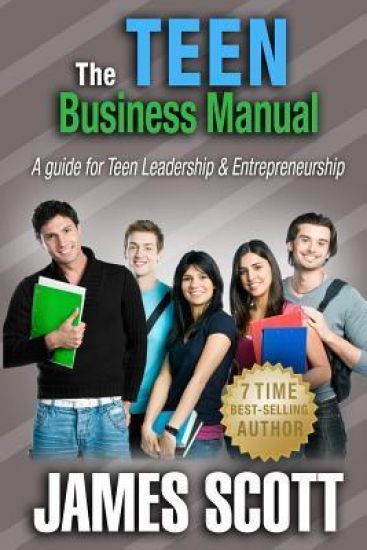 The Teen Business Manual: A Guide for Teen Leadership & Entrepreneurship