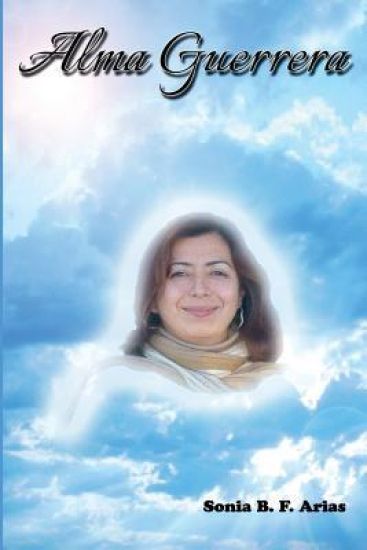 Alma Guerrera: Biografia Novelada de Martha Monroy Ornelas