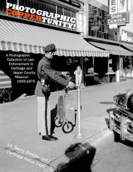 Photographic Coppertunity!: A Photographic Collection of Law Enforcement in Carthage and Jasper County, Missouri 1955-1975