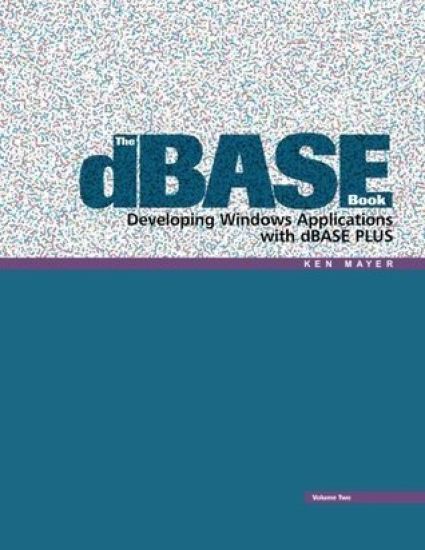 The dBASE Book, Vol 2: Developing Windows Applications with dBASE Plus