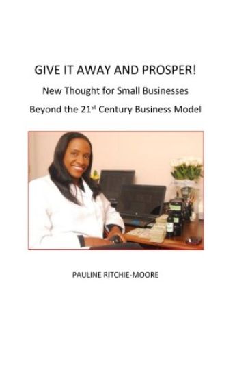 Give It Away and Prosper: New Thought for Small Businesses: Beyond the 21st Century Business Model