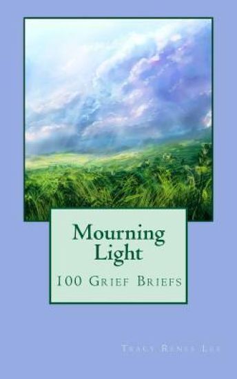 Mourning Light 1: 100 Grief Briefs
