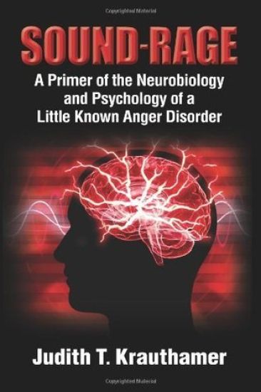 Sound-Rage: A Primer of the Neurobiology and Psychology of a Little Known Anger Disorder