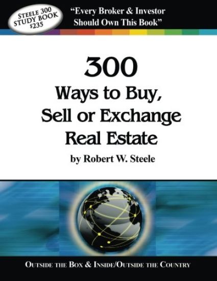 Steele 300 Ways to Buy, Sell or Exchange Real Estate: Volumes 1-12, Strategies 1-300