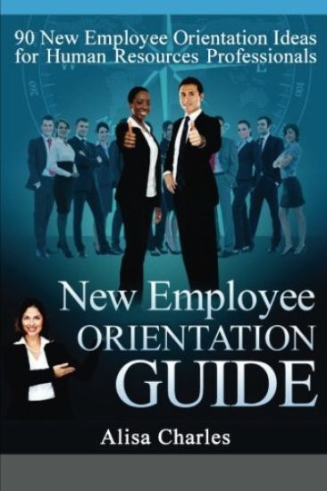 New Employee Orientation Guide: 90 New Employee Orientation Ideas for Human Resources Professionals