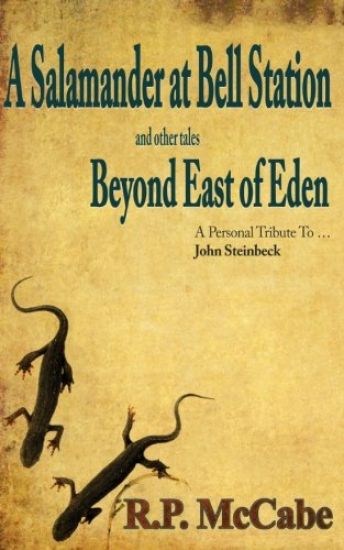 A Salamander at Bell Station and Other Tales Beyond East of Eden: A Personal Tribute to ... John Steinbeck