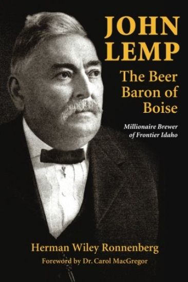 John Lemp: The Beer Baron of Boise: Millionaire Brewer of Frontier Idaho