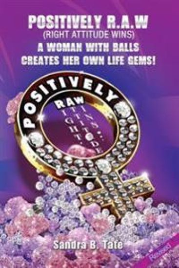 Positively R.A.W. (Right Attitude Wins): A Woman with Balls Creates Her Own Life Gems