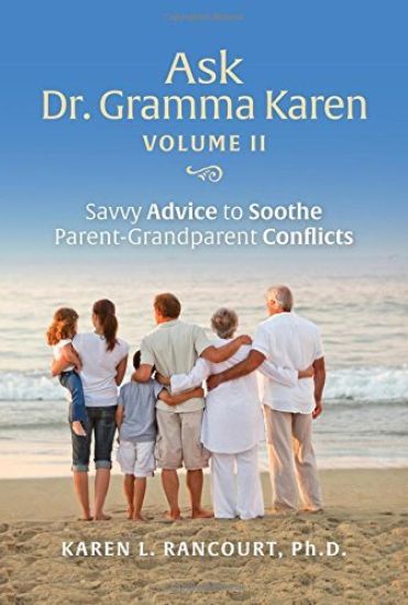 Ask Dr. Gramma Karen, Volume II: Savvy Advice to Soothe Parent-Grandparent Conflicts