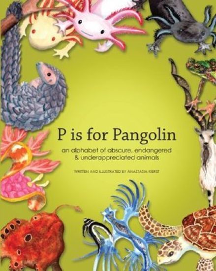 P Is for Pangolin: An Alphabet of Obscure, Endangered & Underappreciated Animals