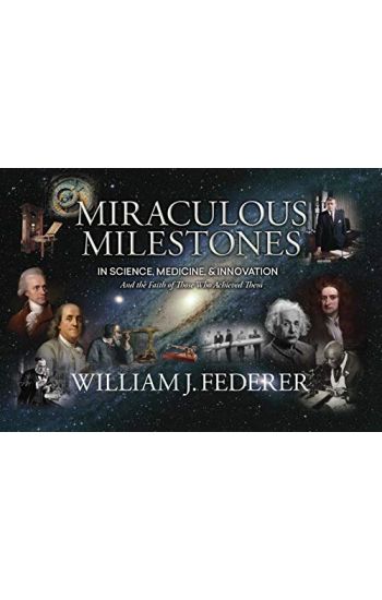 Miraculous Milestones in Science, Medicine & Innovation- And the Faith of Those Who Achieved Them