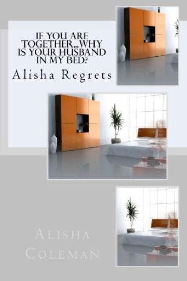 If You Are Together... Why Is Your Husband in My Bed?: Alisha Regrets as a Revelation Is Revealed
