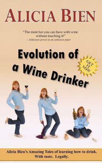 Evolution of a Wine Drinker: Alicia Bien's Amazing Tales of Learning How to Drink. with Taste. Legally.