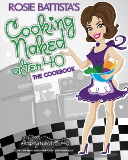 Cooking Naked After 40: Create, Concoct & Cook Book: Cooking Naked After 40: Create, Concoct & Cook Book