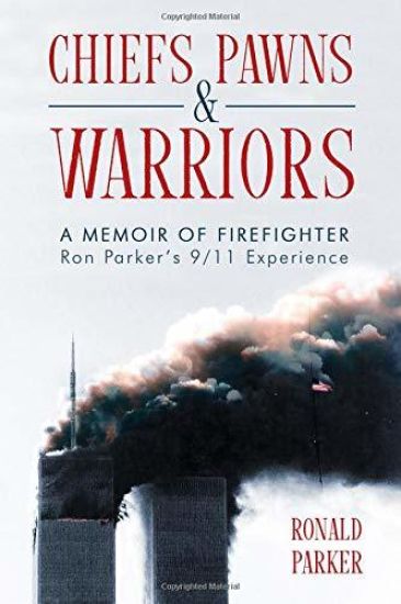 Chiefs, Pawns and Warriors: A Memoir of Firefighter Ron Parker's 9/11 Experience