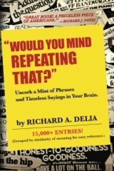 "Would You Mind Repeating That?": Uncork a Mint of Phrases and Timeless Sayings in Your Brain.