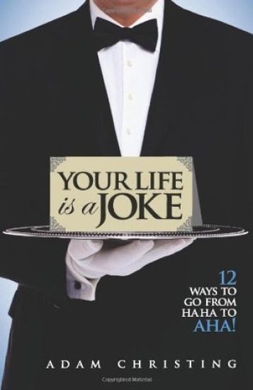 Your Life Is a Joke: 12 Ways to Go from Ha Ha to AHA!