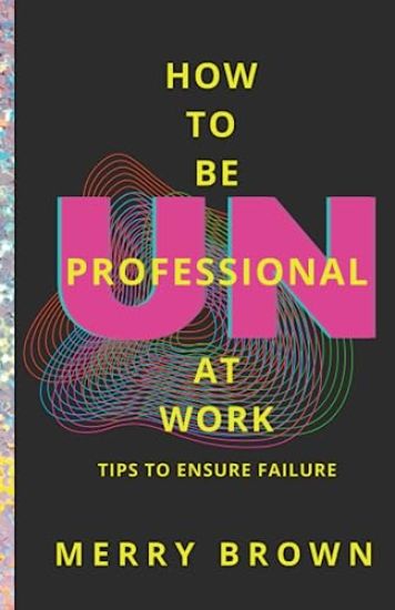 How to Be Unprofessional at Work
