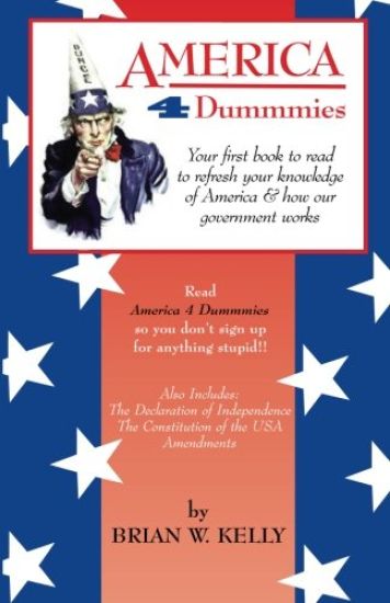 America 4 Dummmies: Your first book to read to refresh your knowledge of America & how our government works--Read America 4 Dummmies so you don't sign