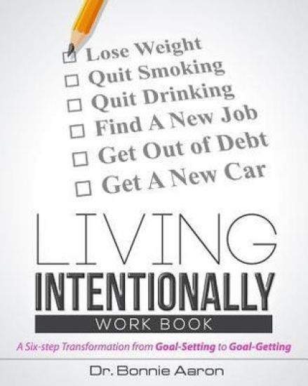 Living Intentionally: A Six-Step Transformation from Goal-Setting to Goal-Getting Workbook