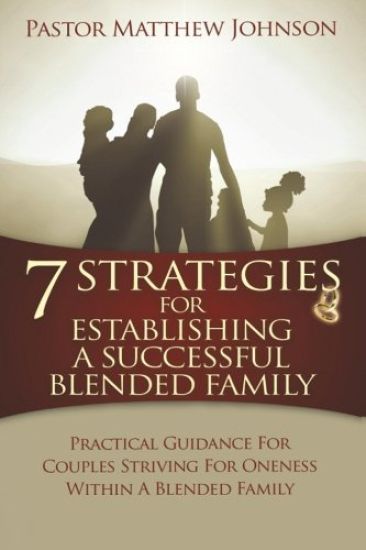 7 Strategies for Establishing a Successful Blended Family: Practical Guidance for Couples Striving for Oneness Within a Blended Family