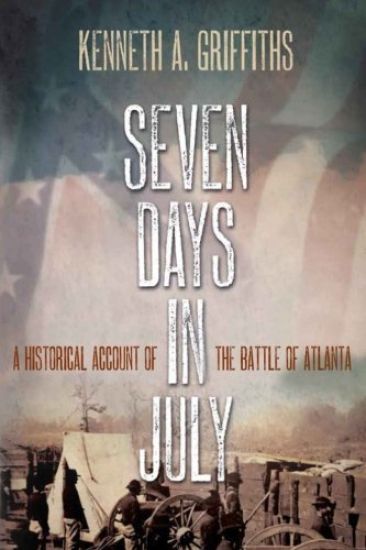 Seven Days In July: A Historical Account Of The Battle Of Atlanta