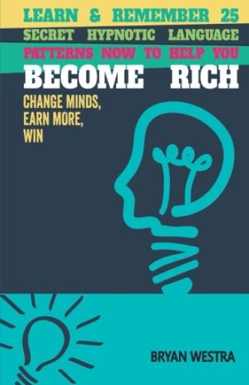 Learn & Remember 25 Secret Hypnotic Language Patterns Now to Help You Become Rich: Change Minds, Earn More, Win