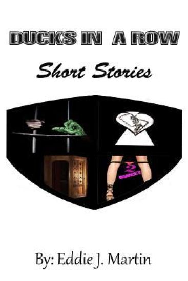 Ducks in a Row...Short Stories: Story's That Will Make You Laugh, Cry, and Some May Even Make You Think.