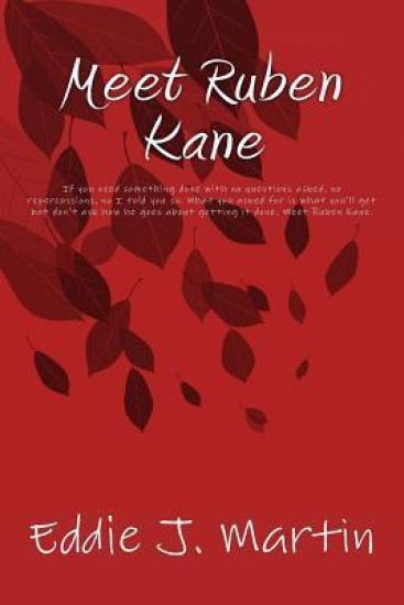 Meet Ruben Kane: If you need something done with no questions asked, no repercussions, no I told you so. What you asked for is what you