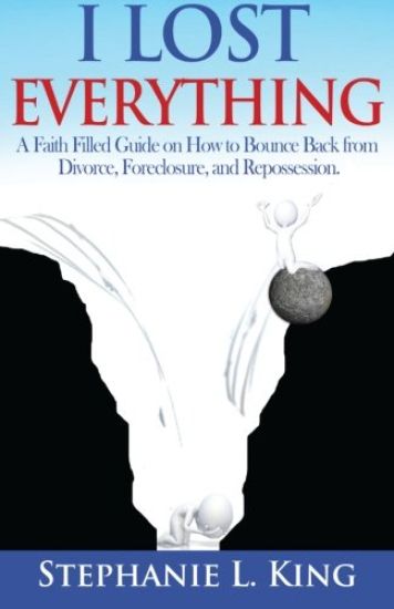 I Lost Everything: A Faith Filled Guide on How to Bounce Back from Divorce, Foreclosure, and Reposession