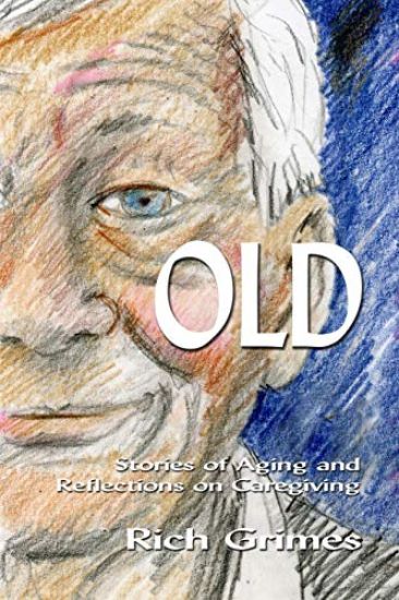 Old: Stories of Aging and Reflections on Caregiving